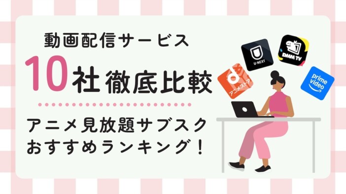 アニメ見放題サブスクおすすめランキング! 動画配信サービス10社を徹底比較